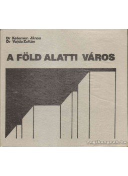 Kelemen János Dr., Vajda Zoltán Dr. - A föld alatti város Kelemen János Dr., Vajda Zoltán Dr. - A föld alatti város, Budapest 1981 antikvár könyv