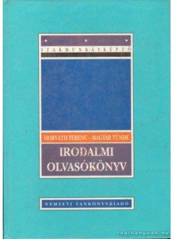 Horváth Ferenc, Magyar Tünde - Irodalmi olvasókönyv Horváth Ferenc, Magyar Tünde - Irodalmi olvasókönyv, 1995 antikvár könyv