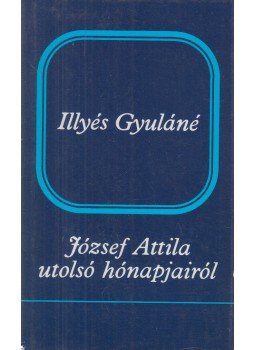 Illyés Gyuláné - József Attila utolsó hónapjairól Illyés Gyuláné - József Attila utolsó hónapjairól, Budapest 1988 antikvár könyv