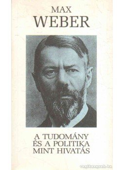 Weber, Max - A tudomány és a politika mint hivatás Weber, Max - A tudomány és a politika mint hivatás, 2004 antikvár könyv