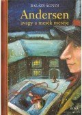 Balázs Ágnes - Andersen avagy a mesék meséje