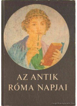 Gulyás Istvánné (szerk.) - Az antik Róma napjai Gulyás Istvánné (szerk.) - Az antik Róma napjai, Budapest 1984 antikvár könyv