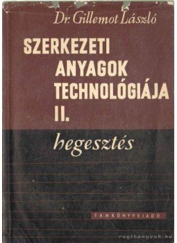 Dr. Gillemot László - Szerkezeti anyagok technológiája II. Dr. Gillemot László - Szerkezeti anyagok technológiája II., Budapest 1962 antikvár könyv