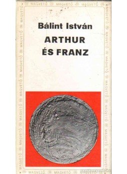 Bálint István - Arthur és Franz Bálint István - Arthur és Franz, Budapest 1972 antikvár könyv
