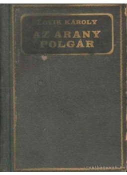 Lovik Károly - Az arany polgár Lovik Károly - Az arany polgár, 1928 antikvár könyv
