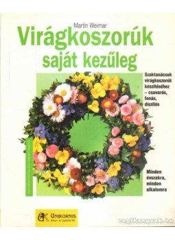 Weimar, Martin - Virágkoszorúk saját kezűleg Weimar, Martin - Virágkoszorúk saját kezűleg, 0 antikvár könyv