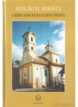Szilágyi Mihály - A grábóci szerb ortodox kolostor története Szilágyi Mihály - A grábóci szerb ortodox kolostor története, 1999 antikvár könyv