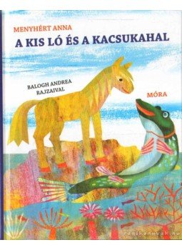 Menyhért Anna - A kis ló és a kacsukahal Menyhért Anna - A kis ló és a kacsukahal, Budapest 2013 antikvár könyv