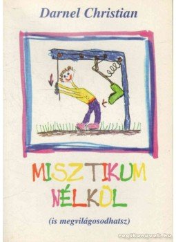 Darnel Christian - Misztikum nélkül (is megvilágosodhatsz) Darnel Christian - Misztikum nélkül (is megvilágosodhatsz), 0 antikvár könyv