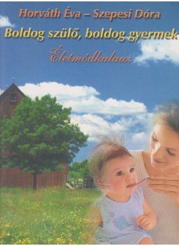 Horváth Éva, Szepesi Dóra - Boldog szülő-boldog gyermek Horváth Éva, Szepesi Dóra - Boldog szülő-boldog gyermek, Budapest 2000 antikvár könyv