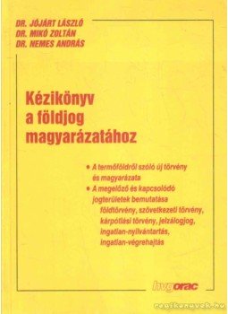 Mikó Zoltán , dr., Jójárt László Dr., Nemes András Dr. - Kézikönyv a földjog magyarázatához Mikó Zoltán , dr., Jójárt László Dr., Nemes András Dr. - Kézikönyv a földjog magyarázatához, Budapest 1994 antikvár könyv
