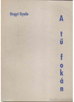 Hegyi Gyula - A tű fokán Hegyi Gyula - A tű fokán, Budapest 1995 antikvár könyv