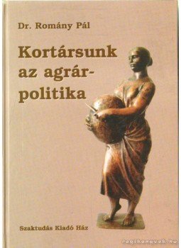 Dr. Romány Pál - Kortársunk az agrárpolitika Dr. Romány Pál - Kortársunk az agrárpolitika, Budapest 2002 antikvár könyv