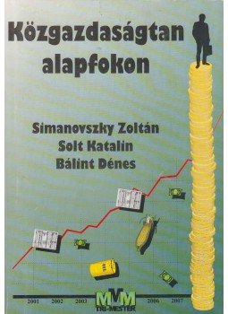 Solt Katalin, Simanovszky Zoltán, Bálint Dénes - Közgazdaságtan alapfokon Solt Katalin, Simanovszky Zoltán, Bálint Dénes - Közgazdaságtan alapfokon, Tatabánya 2001 antikvár könyv