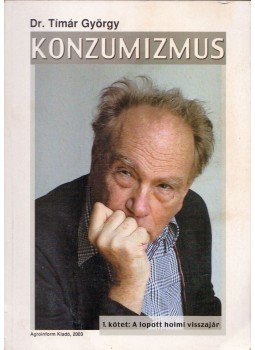 Tímár György Dr. - Konzumizmus 1. - A lopott holmi visszajár Tímár György Dr. - Konzumizmus 1. - A lopott holmi visszajár, 2003 antikvár könyv