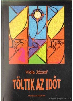 Viola József - Töltik az időt Viola József - Töltik az időt, 2009 antikvár könyv