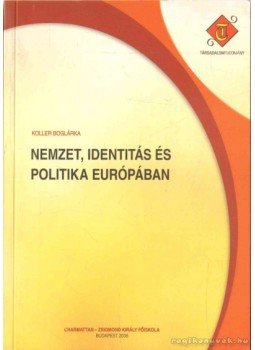 Koller Boglárka - Nemzet, identitás és politika Európában Koller Boglárka - Nemzet, identitás és politika Európában, 2006 antikvár könyv