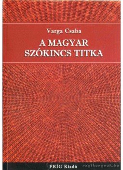 Varga Csaba - A magyar szókincs titka Varga Csaba - A magyar szókincs titka, 2005 antikvár könyv