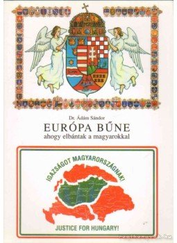 Dr. Ádám Sándor - Európa bűne ahogy elbántak a magyarokkal Dr. Ádám Sándor - Európa bűne ahogy elbántak a magyarokkal, Budapest 2002 antikvár könyv