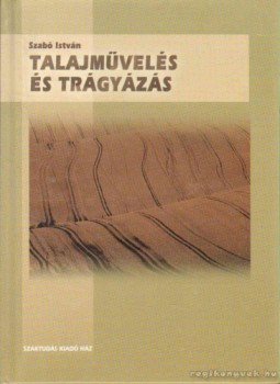 Szabó István - Talajművelés és trágyázás Szabó István - Talajművelés és trágyázás, Budapest 2003 antikvár könyv