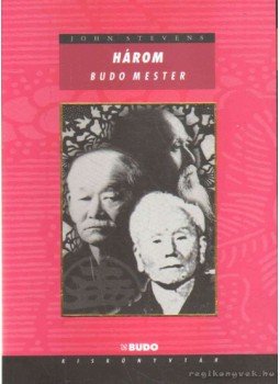 Stevens, John - Három Budo mester Stevens, John - Három Budo mester, Budapest 2003 antikvár könyv
