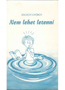 Szilágyi György - Nem lehet letenni Szilágyi György - Nem lehet letenni, Budapest 1994 antikvár könyv