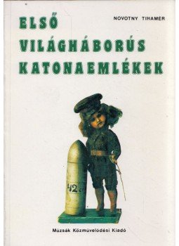 Novotny Tihamér - Első világháborús katonaemlékek Novotny Tihamér - Első világháborús katonaemlékek, Budapest 1987 antikvár könyv
