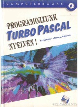 Benkő László, Benkő Tiborné, Tóth Bertalan, Varga Balázs - Programozzunk TurboPascal nyelven! Benkő László, Benkő Tiborné, Tóth Bertalan, Varga Balázs - Programozzunk TurboPascal nyelven!, Budapest 2003 antikvár könyv