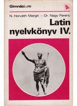 Dr. Nagy Ferenc, N. HORVÁTH MARGIT - Latin nyelvkönyv IV. Dr. Nagy Ferenc, N. HORVÁTH MARGIT - Latin nyelvkönyv IV., Budapest 1982 antikvár könyv