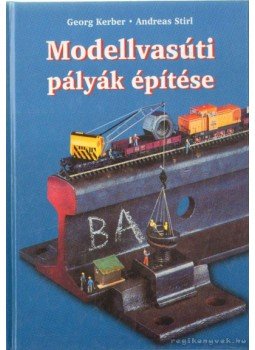 Stirl, Andreas, Kerber, Georg - Modellvasúti pályák építése Stirl, Andreas, Kerber, Georg - Modellvasúti pályák építése, Budapest 2005 antikvár könyv