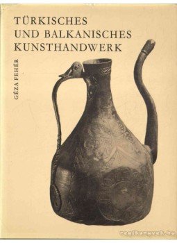 Fehér Géza - Türkisches und Balkanisches Kunsthandwerk Fehér Géza - Türkisches und Balkanisches Kunsthandwerk, 1975 antikvár könyv