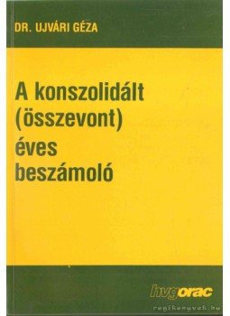 Dr. Ujvári Géza - A konszolidált (összevont) éves beszámoló Dr. Ujvári Géza - A konszolidált (összevont) éves beszámoló, Budapest 1996 antikvár könyv