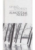 Spiró György - Álmodtam neked