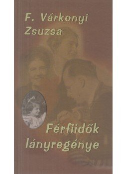 F. Várkonyi Zsuzsa - Férfiidők lányregénye F. Várkonyi Zsuzsa - Férfiidők lányregénye, Budapest 2004 antikvár könyv