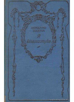 Rovetta, Gerolamo - A kisasszonyka Rovetta, Gerolamo - A kisasszonyka, Budapest 1921 antikvár könyv