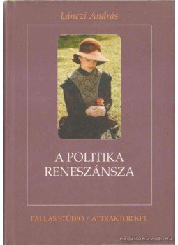 Lánczi András - A politika reneszánsza Lánczi András - A politika reneszánsza, Budapest 2001 antikvár könyv
