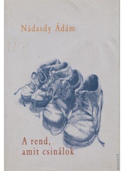 Nádasdy Ádám - A rend, amit csinálok Nádasdy Ádám - A rend, amit csinálok, 2002 antikvár könyv