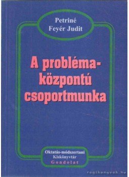 Petriné Feyér Judit - A problémaközpontú csoportmunka Petriné Feyér Judit - A problémaközpontú csoportmunka, Budapest 2004 antikvár könyv