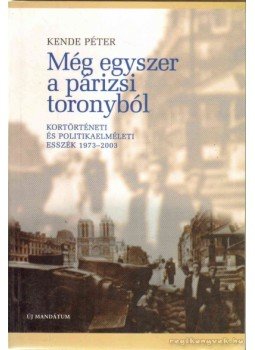Kende Péter - Még egyszer a párizsi toronyból Kende Péter - Még egyszer a párizsi toronyból, Budapest 2003 antikvár könyv