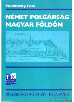 Pukánszky Béla - Német polgárság magyar földön Pukánszky Béla - Német polgárság magyar földön, Budapest 2000 antikvár könyv