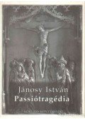 Jánosy István - Passiótragédia