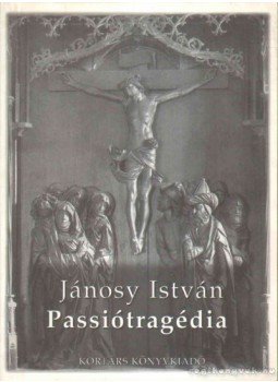 Jánosy István - Passiótragédia Jánosy István - Passiótragédia, Budapest 2001 antikvár könyv