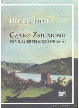 Dörgő Tibor - Czakó Zsigmond és világértelmező drámái Dörgő Tibor - Czakó Zsigmond és világértelmező drámái, Budapest 2004 antikvár könyv