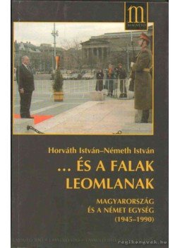 Horváth István, Németh István - ...És a falak leomlanak Horváth István, Németh István - ...És a falak leomlanak, Budapest 1999 antikvár könyv