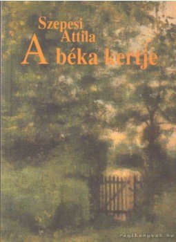 Szepesi Attila - A béka kertje Szepesi Attila - A béka kertje, Budapest 2001 antikvár könyv