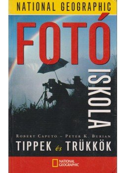 Caputo, Robert, Burian, Peter K. - National Geographic fotóiskola - Tippek és trükkök Caputo, Robert, Burian, Peter K. - National Geographic fotóiskola - Tippek és trükkök, Budapest 2002 antikvár könyv
