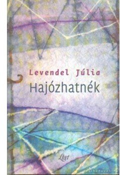 Levendel Júlia - Hajózhatnék Levendel Júlia - Hajózhatnék, 2005 antikvár könyv