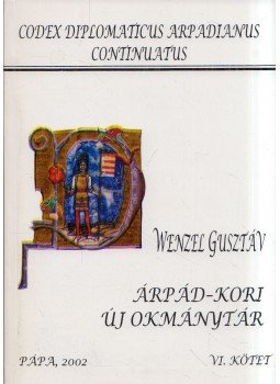 Wenzel Gusztáv - Árpád-kori új okmánytár VI. Wenzel Gusztáv - Árpád-kori új okmánytár VI., Pápa 2002 antikvár könyv