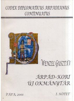 Wenzel Gusztáv - Árpád-kori új okmánytár I. Wenzel Gusztáv - Árpád-kori új okmánytár I., Pápa 2001 antikvár könyv