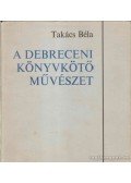Takács Béla - A debreceni könyvkötőművészet